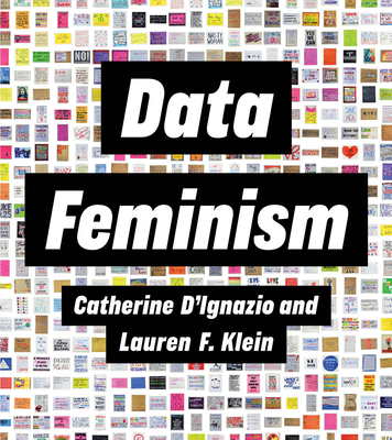 Data Feminism: A new way of thinking about data science and data ethics that is informed by the ideas of intersectional feminism.